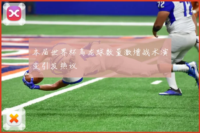 本届世界杯乌龙球数量激增战术演变引发热议
